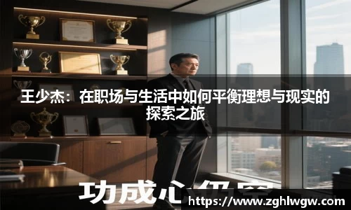 王少杰：在职场与生活中如何平衡理想与现实的探索之旅