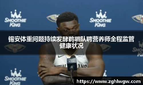 锡安体重问题持续发酵鹈鹕队聘营养师全程监管健康状况