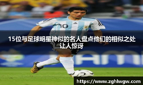 15位与足球明星神似的名人盘点他们的相似之处让人惊讶