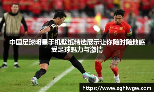 中国足球明星手机壁纸精选展示让你随时随地感受足球魅力与激情